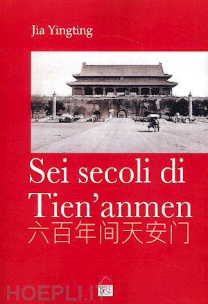 yingting jia - sei secoli di tien'anmen. ediz. illustrata