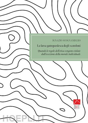 scognamiglio ignazio - la farsa gattopardesca degli scatoloni. quando le regole dell'etica vengono violate dall'eccezione della morale individuale