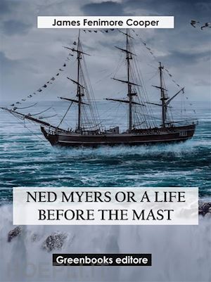james fenimore cooper - ned myers or a life before the mast