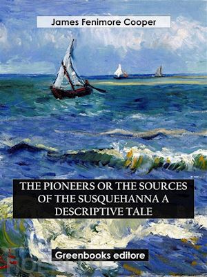 james fenimore cooper - the pioneers or the sources of the susquehanna a descriptive tale
