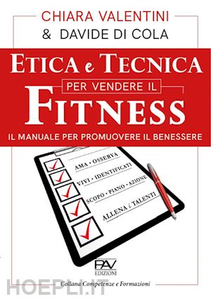 valentini chiara; di cola davide - etica e tecnica per vendere il fitness. il manuale per promuovere il benessere