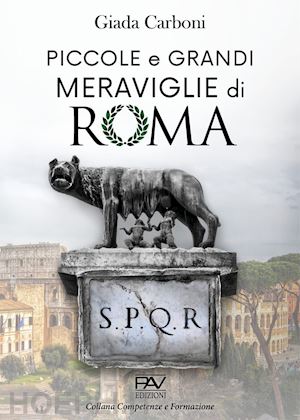 carboni giada - piccole e grandi meraviglie di roma. luoghi insoliti e curiosità di una città