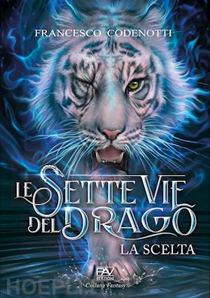 codenotti francesco - la scelta. le sette vie del drago