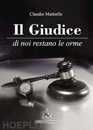 mattiello claudio - il giudice. di noi restano le orme