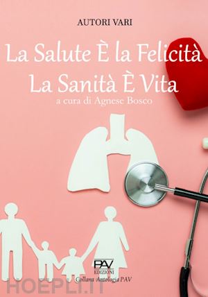 bosco a.(curatore) - la salute è la felicità, la sanità è vita