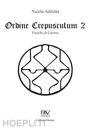 adiletta nicola - fuochi di guerra. ordine crepusculum. vol. 2