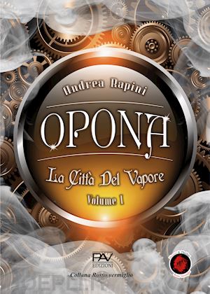 rapini andrea - opona. la città del vapore. vol. 1