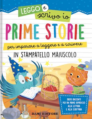 Prime Storie Per Imparare A Leggere E A Scrivere. In Stampatello Maiuscolo.  Legg - Casalis Anna | Libro Dami Editore 09/2021 