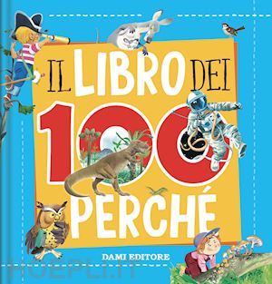 wolf tony; lupatelli matteo - il libro dei 100 perche'