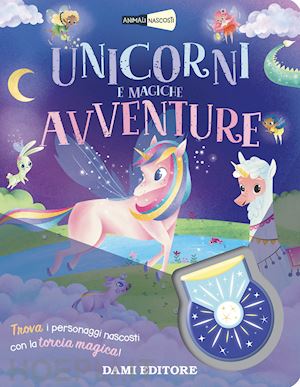 vezzani serena - unicorni e magiche avventure. animali nascosti. ediz. a colori. con torcia