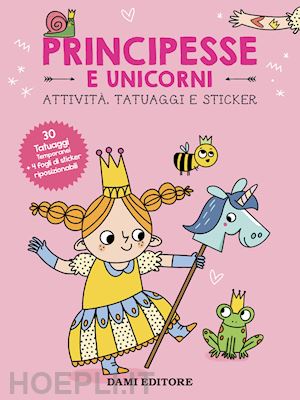 aa.vv. - principesse e unicorni. attivita', tatuaggi e sticker. ediz. a colori. con tatua