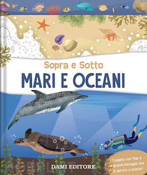 aa.vv. - mari e oceani. sopra e sotto. ediz. a colori