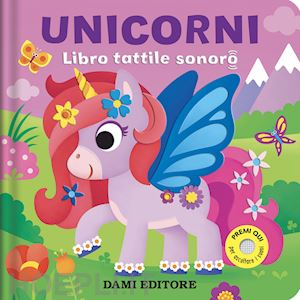 casalis anna - unicorni. libro tattile sonoro. ediz. a colori