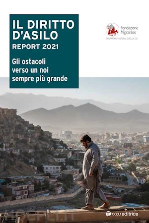 fondazione migrantes (curatore) - il diritto d'asilo. report 2021. gli ostacoli verso un noi sempre piu' grande