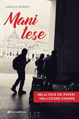 romeo angelo - mani tese. nella voce dei poveri una lezione d'amore