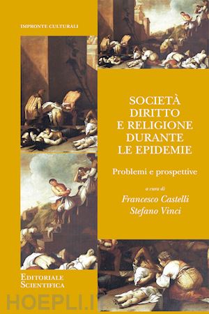 castellli f. (curatore); vinci s. (curatore) - societa', diritto e religione durante le epidemie. problemi e prospettive