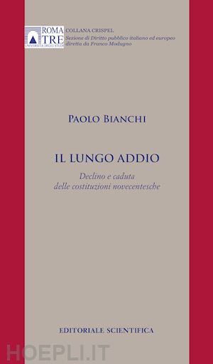 bianchi paolo - il lungo addio. declino e caduta delle costituzioni novecentesche