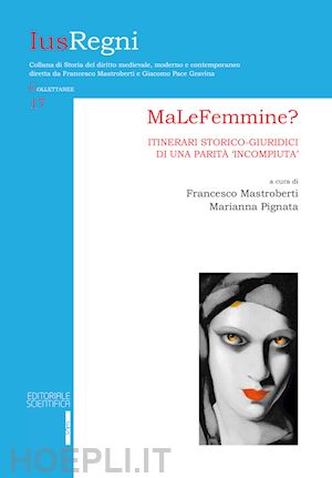 mastroberti f. (curatore); pignata m. (curatore) - malefemmine? itinerari storico-giuridici di una parita' «incompiuta»