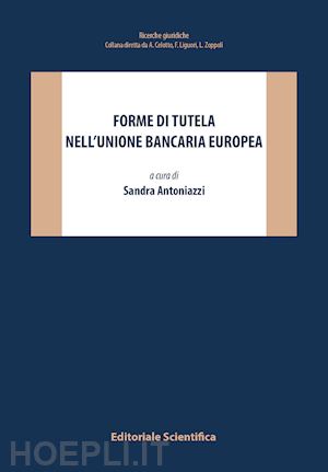 antoniazzi s. (curatore) - forme di tutela nell'unione bancaria europea