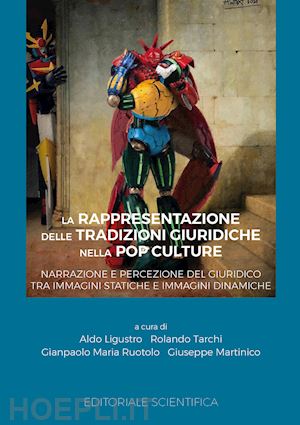 ligustro a. (curatore); tarchi r. (curatore); ruotolo g. m. (curatore); martinico g. (curatore) - la rappresentazione delle tradizioni giuridiche nella pop culture