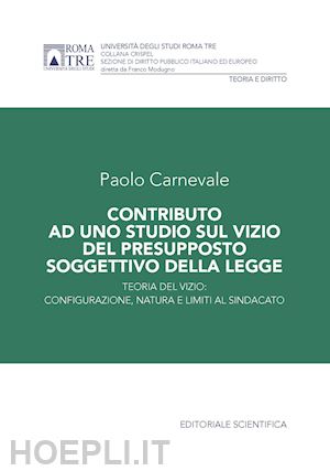 carnevale paolo - contributo ad uno studio sul vizio del presupposto soggettivo della legge. teoria del vizio: configurazione, natura e limiti al sindacato