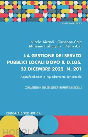 aicardi nicola; caia giuseppe; calcagnite massimo; acri pietro - gestione dei servizi pubblici locali dopo il d.lgs. 23 dicembre 2022, n. 201