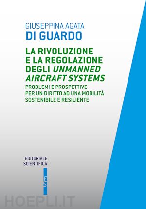 di guardo giuseppina agata - rivoluzione e la regolazione degli unmanned aircraft systems