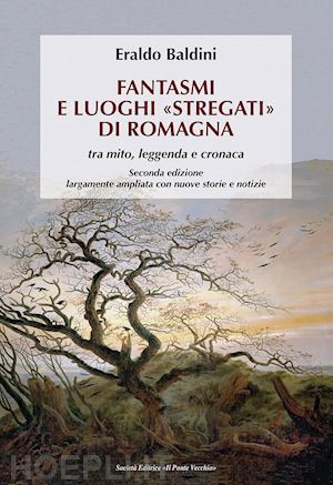 baldini eraldo - fantasmi e luoghi «stregati» di romagna. tra mito, leggenda e cronaca. ediz. ampliata