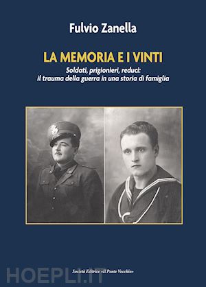 zanella fulvio - la memoria e i vinti. soldati, prigionieri, reduci: il trauma della guerra in una storia di famiglia