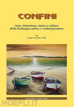 casalini m.(curatore) - confini. arte, letteratura, storia e cultura della romagna antica e contemporanea. vol. 74