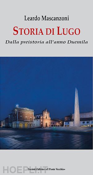 mascanzoni leardo - storia di lugo. dalla preistoria all'anno duemila