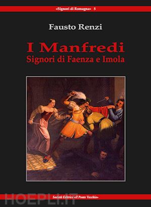 renzi fausto - i manfredi. signori di faenza e imola