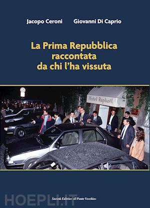 ceroni jacopo; di caprio giovanni - la prima repubblica raccontata da chi l'ha vissuta