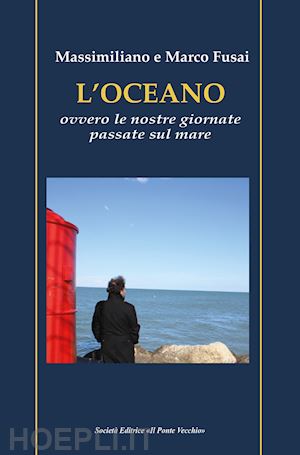 fusai massimiliano; fusai marco - l'oceano. ovvero le nostre giornate passate sul mare