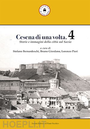 giordano b.(curatore); pieri l.(curatore); bernardeschi s.(curatore) - cesena di una volta. vol. 4