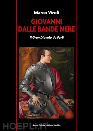 viroli marco - giovanni dalle bande nere. il gran diavolo da forli'