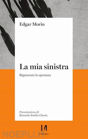 morin edgar - la mia sinistra. rigenerare la speranza