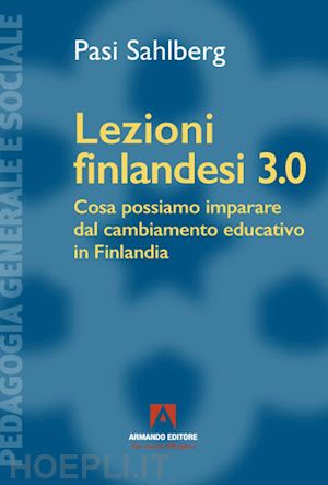 sahlberg pasi - lezioni finlandesi 3.0 cosa possiamo imparare dal cambiamento educativo in finla