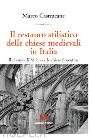 castracane marco - il restauro stilistico delle chiese medievali in italia
