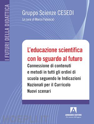 falasca m. (curatore) - educazione scientifica con lo sguardo al futuro. connessione di contenuti e meto