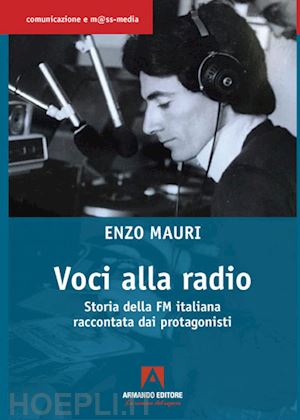 mauri enzo - voci alla radio. storia della fm italiana raccontata dai protagonisti