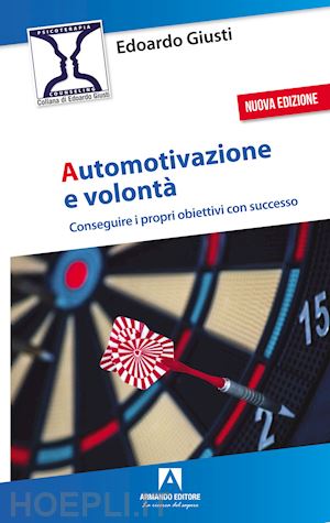 giusti edoardo - automotivazione e volontà. conseguire i propri obiettivi con successo. nuova ediz.