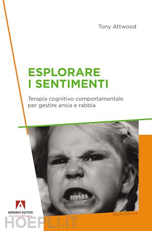 attwood tony - esplorare i sentimenti. terapia cognitivo comportamentale per gestire ansia e rabbia