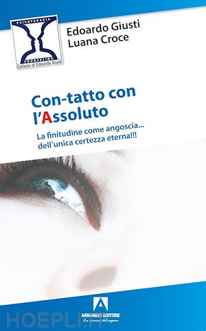 giusti edoardo; croce luana - con-tatto con l'assoluto. la finitudine come angoscia... dell'unica certezza eterna