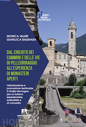 valeri monica; bagnara gianluca - dal circuito dei cammini e delle vie di pellegrinaggio all'esperienza di monasteri aperti. valorizzazione e promozione territoriale in emilia-romagna per un turismo esperienziale, sostenibile e di comunità