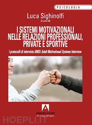 sighinolfi l.(curatore) - i sistemi motivazionali nelle relazioni professionali, private e sportive. i protocolli di intervista amsi: adult motivational systems interview