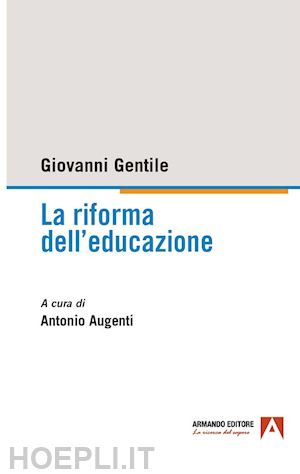 gentile giovanni; augenti a. (curatore) - la riforma dell'educazione