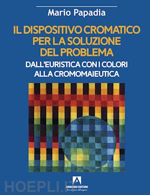 papadia mario - dispositivo cromatico per la soluzione del problema. dall'euristica con i colori