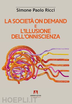 ricci simone paolo - la societa' on demand e l'illusione dell'onniscienza