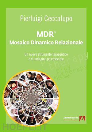 ceccalupo pierluigi - mdr® mosaico dinamico relazionale. un nuovo strumento terapeutico e di indagine psicosociale